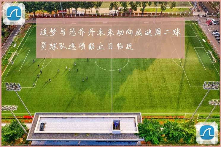 追梦与范乔丹未来动向成谜周二球员球队选项截止日临近