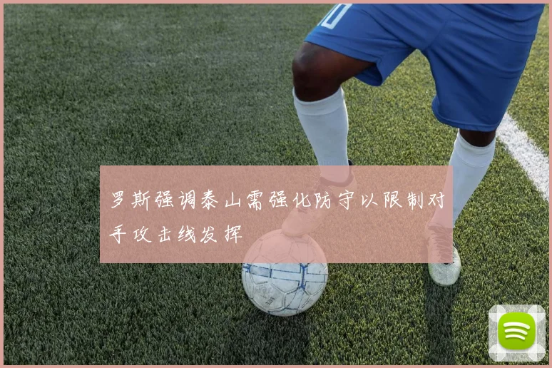 罗斯强调泰山需强化防守以限制对手攻击线发挥
